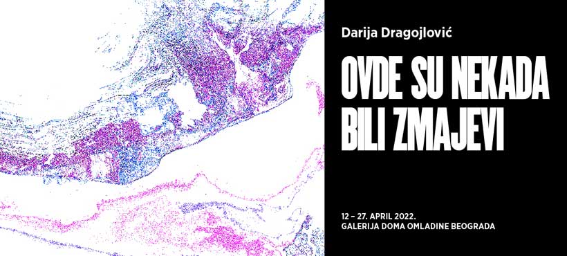 DOB: Izložba „Ovde su nekada bili zmajevi” Darije Dragojlović