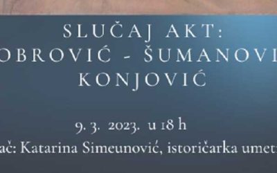 Predavanje „Slučaj akt: Dobrović – Šumanović – Konjović”